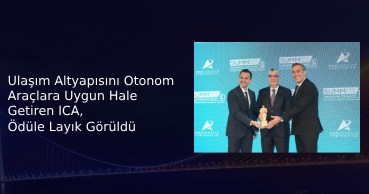 Ulaşım altyapısını otonom araçlara uygun hale getiren ICA, ödüle layık görüldü